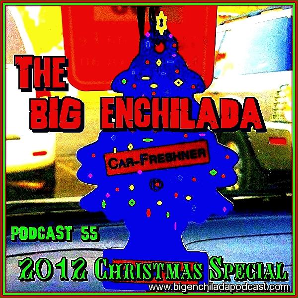 BIG ENCHILADA 55: 2012 XMAS SPECIAL
